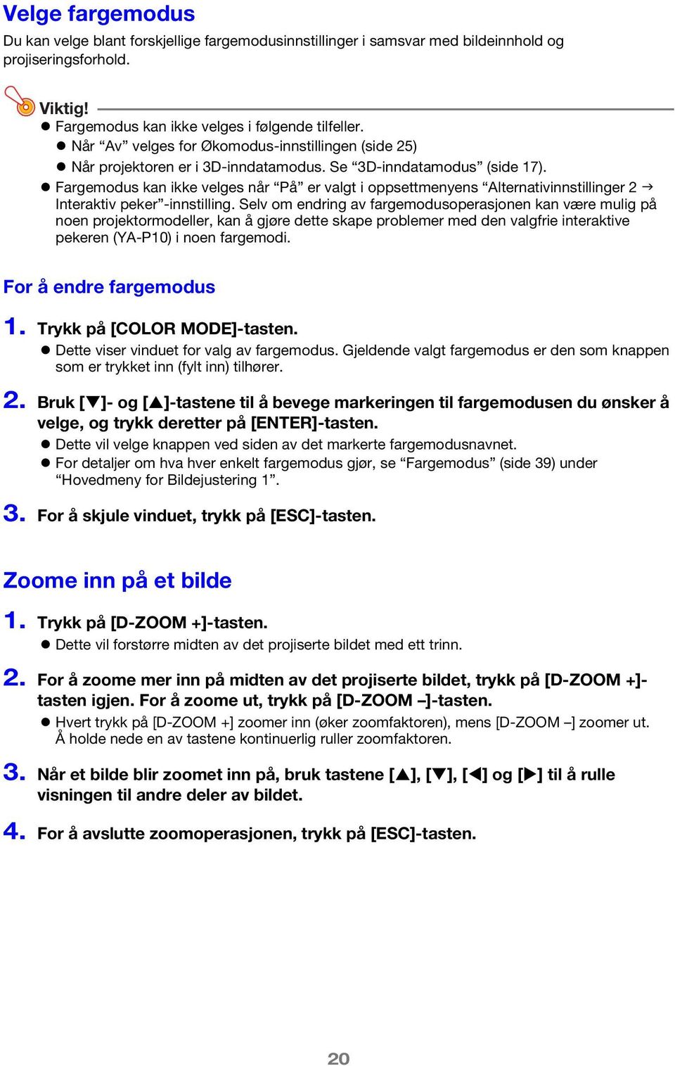 Fargemodus kan ikke velges når På er valgt i oppsettmenyens Alternativinnstillinger 2 Interaktiv peker -innstilling.