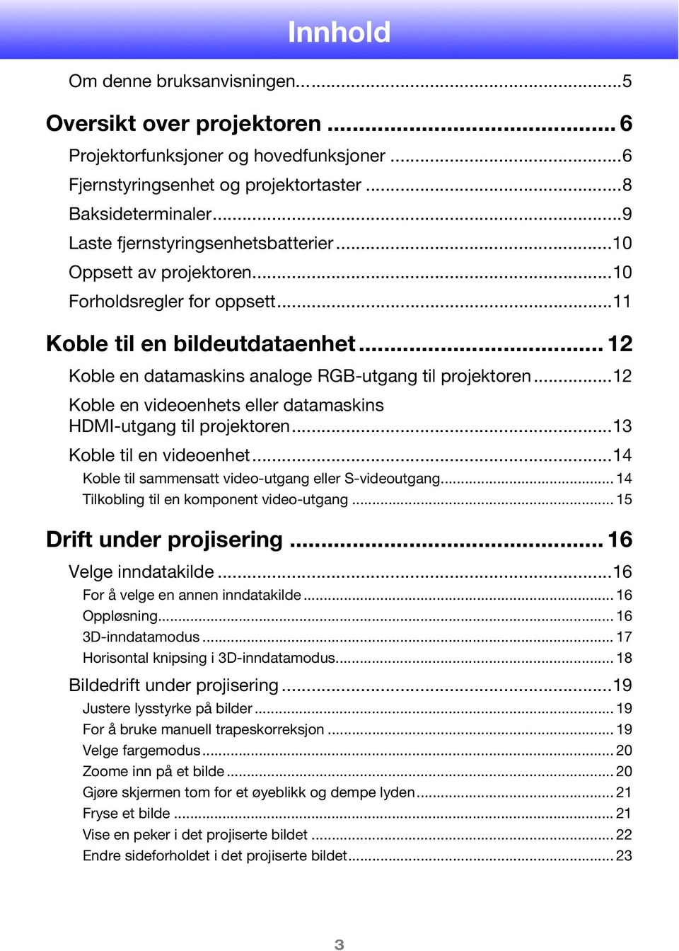 ..12 Koble en videoenhets eller datamaskins HDMI-utgang til projektoren...13 Koble til en videoenhet...14 Koble til sammensatt video-utgang eller S-videoutgang.