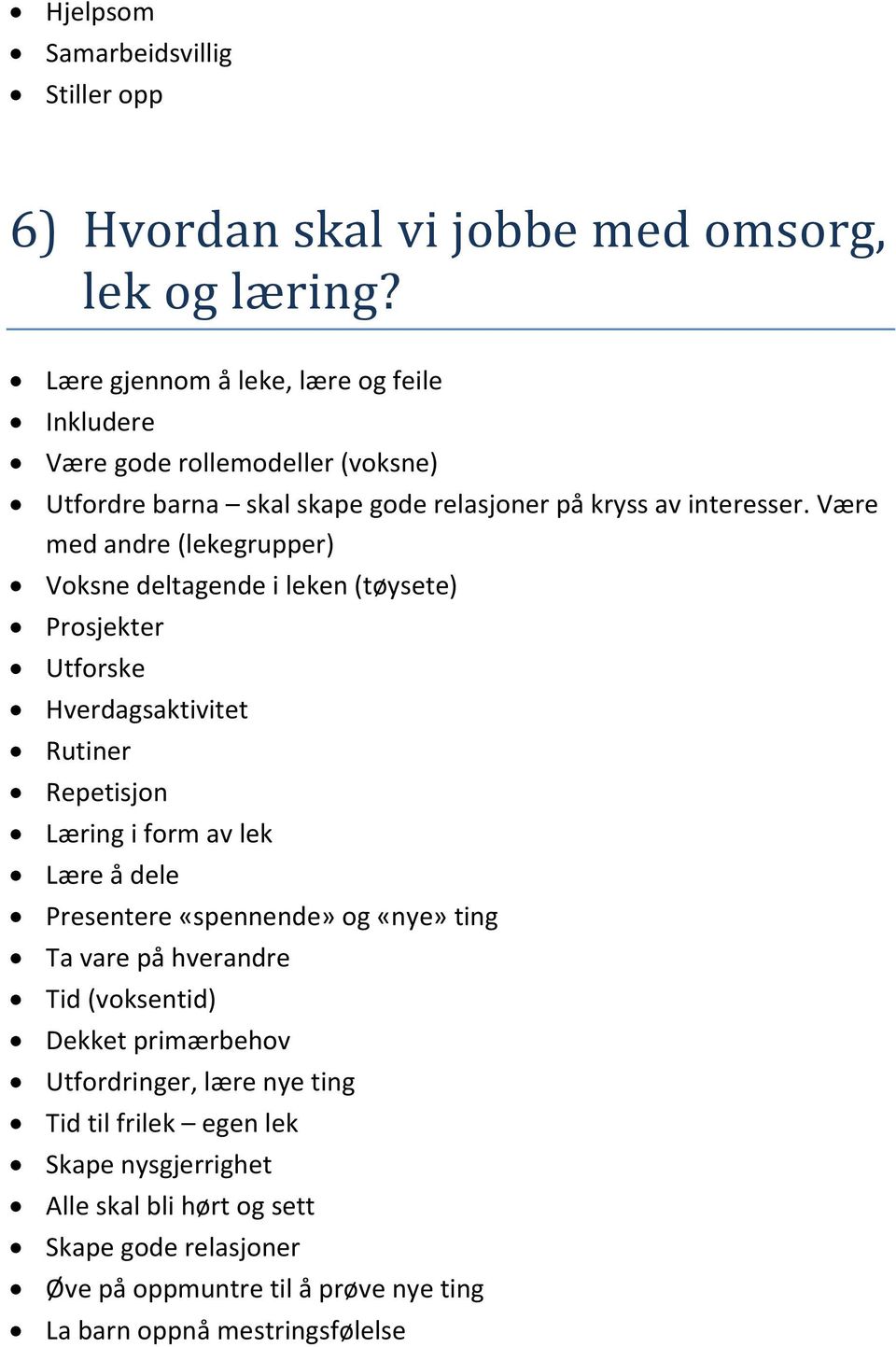 Være med andre (lekegrupper) Voksne deltagende i leken (tøysete) Prosjekter Utforske Hverdagsaktivitet Rutiner Repetisjon Læring i form av lek Lære å dele Presentere