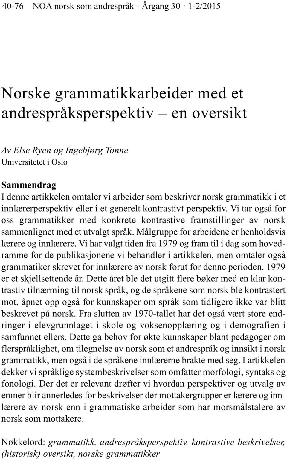 Vi tar også for oss grammatikker med konkrete kontrastive framstillinger av norsk sammenlignet med et utvalgt språk. Målgruppe for arbeidene er henholdsvis lærere og innlærere.