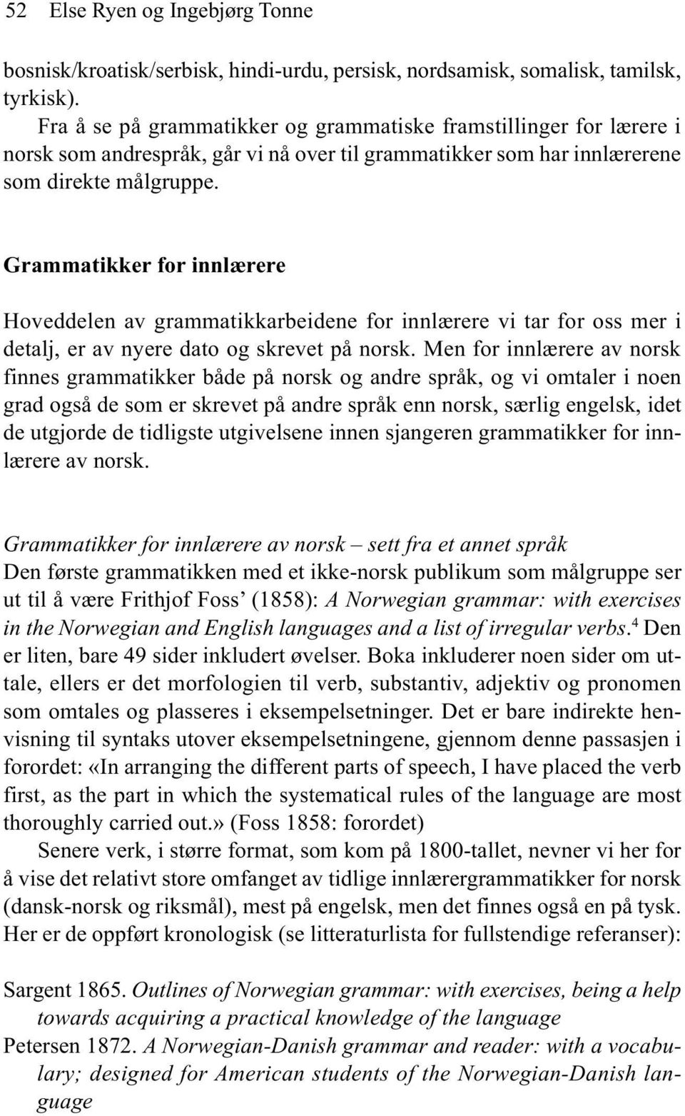 Grammatikker for innlærere Hoveddelen av grammatikkarbeidene for innlærere vi tar for oss mer i detalj, er av nyere dato og skrevet på norsk.