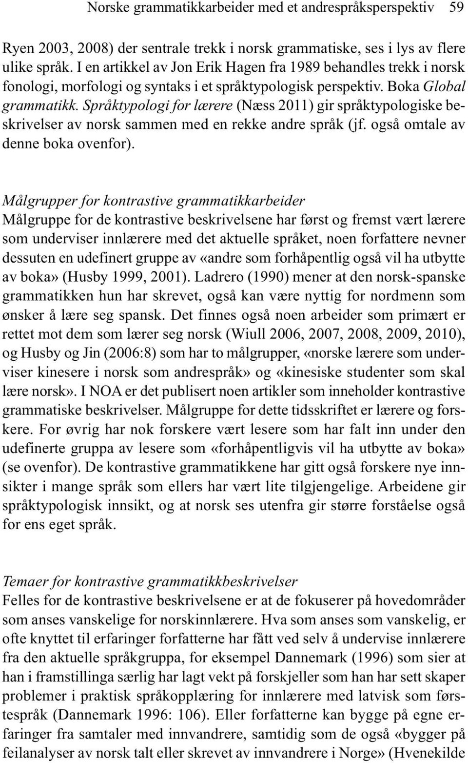 Språktypologi for lærere (Næss 2011) gir språktypologiske beskrivelser av norsk sammen med en rekke andre språk (jf. også omtale av denne boka ovenfor).