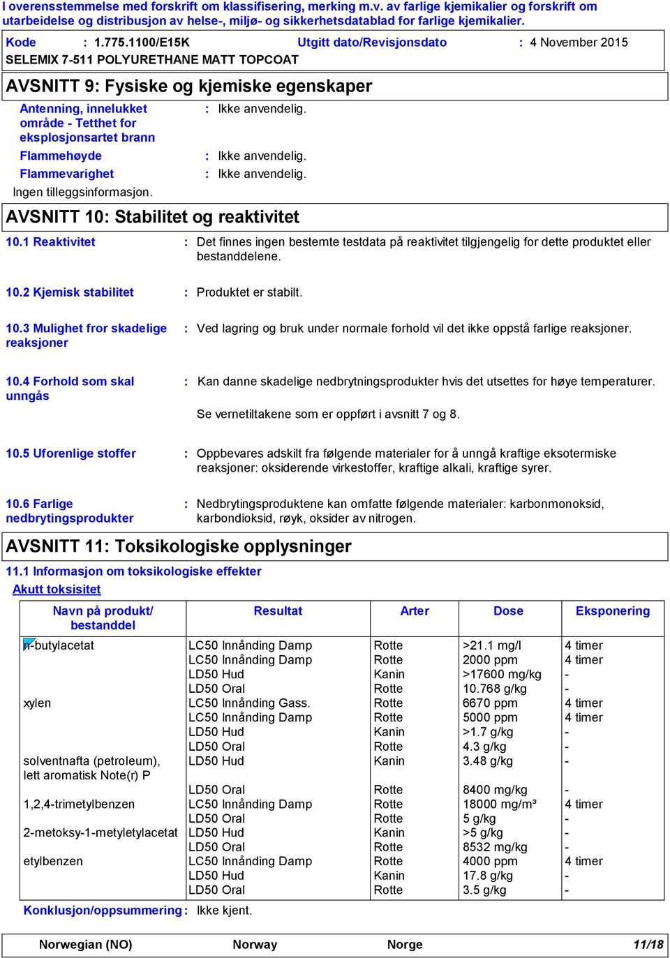 tilleggsinformasjon. AVSNITT 10 Stabilitet og reaktivitet 10.1 Reaktivitet Det finnes ingen bestemte testdata på reaktivitet tilgjengelig for dette produktet eller bestanddelene. 10.2 Kjemisk stabilitet Produktet er stabilt.