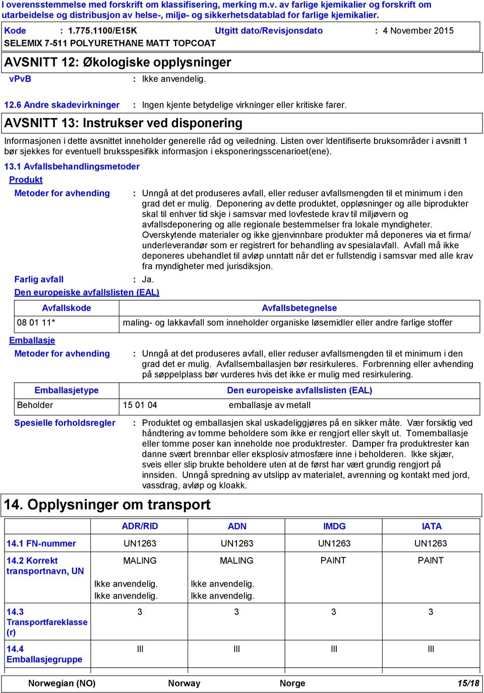 Listen over Identifiserte bruksområder i avsnitt 1 bør sjekkes for eventuell bruksspesifikk informasjon i eksponeringsscenarioet(ene). 13.