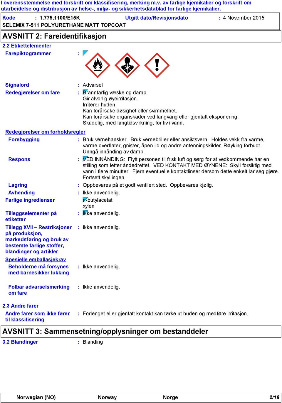 Tilleggselementer på etiketter Tillegg XVII Restriksjoner på produksjon, markedsføring og bruk av bestemte farlige stoffer, blandinger og artikler Spesielle emballasjekrav Beholderne må forsynes med