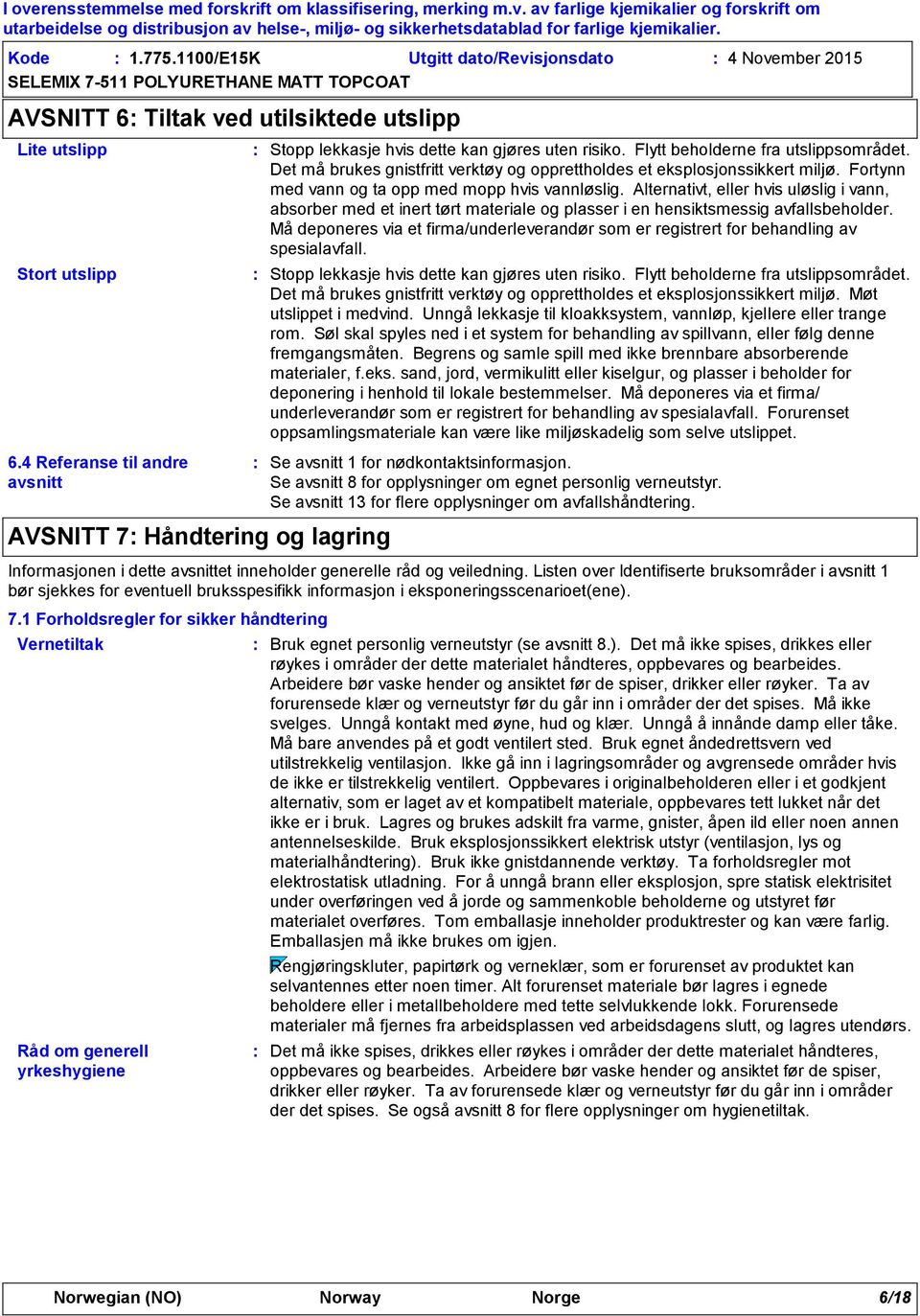 Det må brukes gnistfritt verktøy og opprettholdes et eksplosjonssikkert miljø. Fortynn med vann og ta opp med mopp hvis vannløslig.