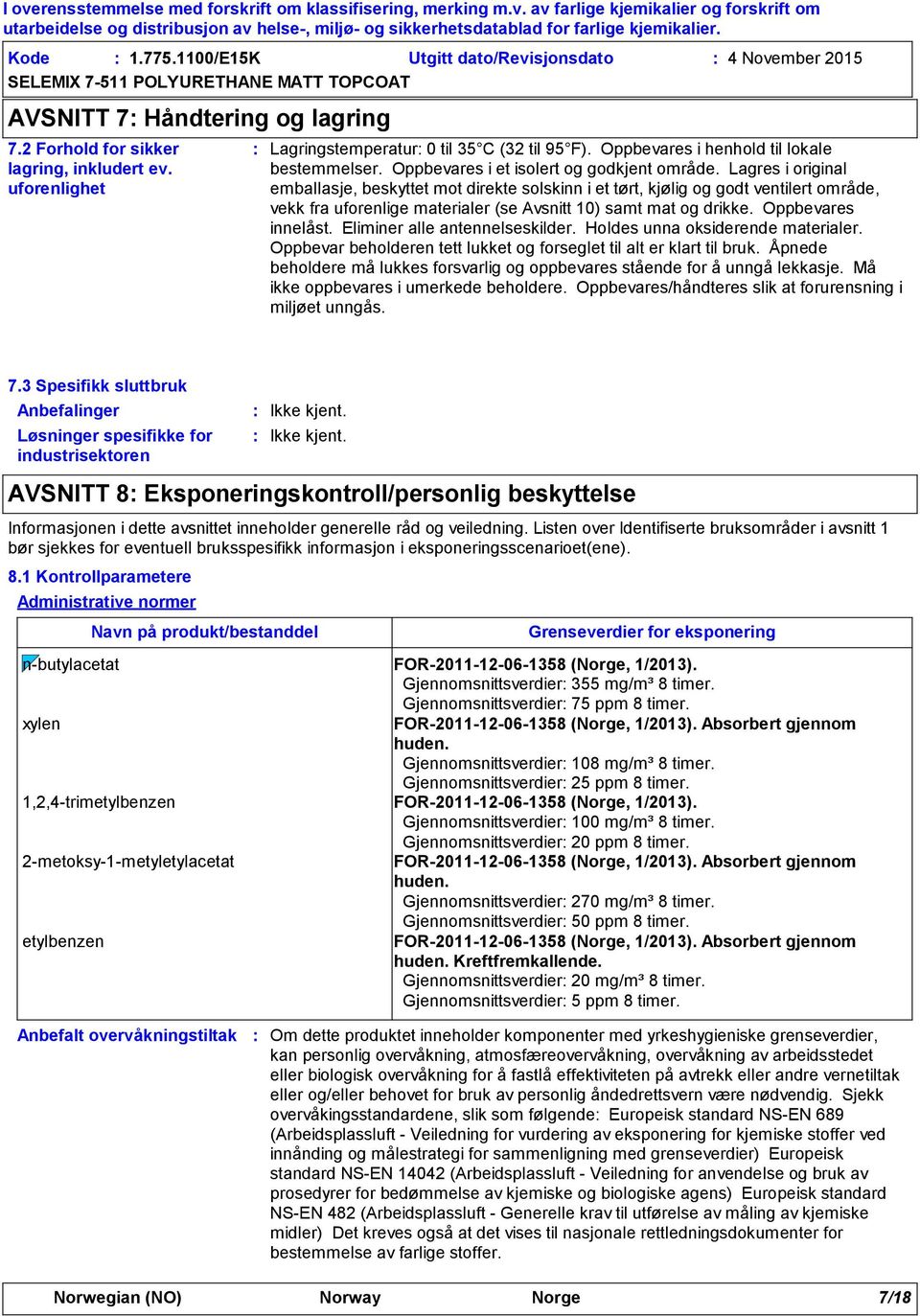 Lagres i original emballasje, beskyttet mot direkte solskinn i et tørt, kjølig og godt ventilert område, vekk fra uforenlige materialer (se Avsnitt 10) samt mat og drikke. Oppbevares innelåst.