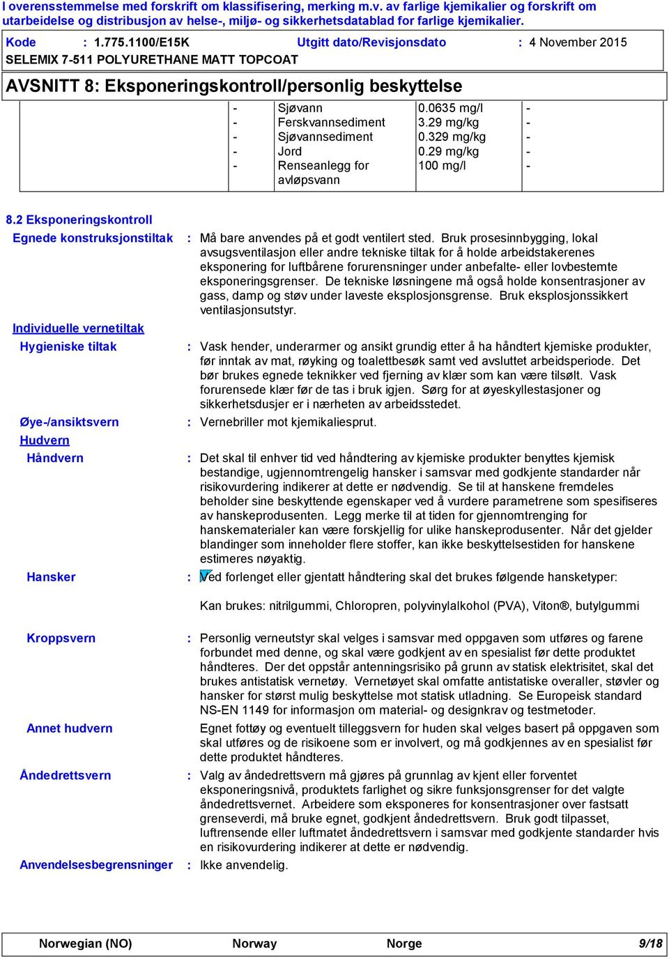 2 Eksponeringskontroll Egnede konstruksjonstiltak Individuelle vernetiltak Hygieniske tiltak Øye-/ansiktsvern Hudvern Håndvern Hansker Kroppsvern Annet hudvern Åndedrettsvern Anvendelsesbegrensninger