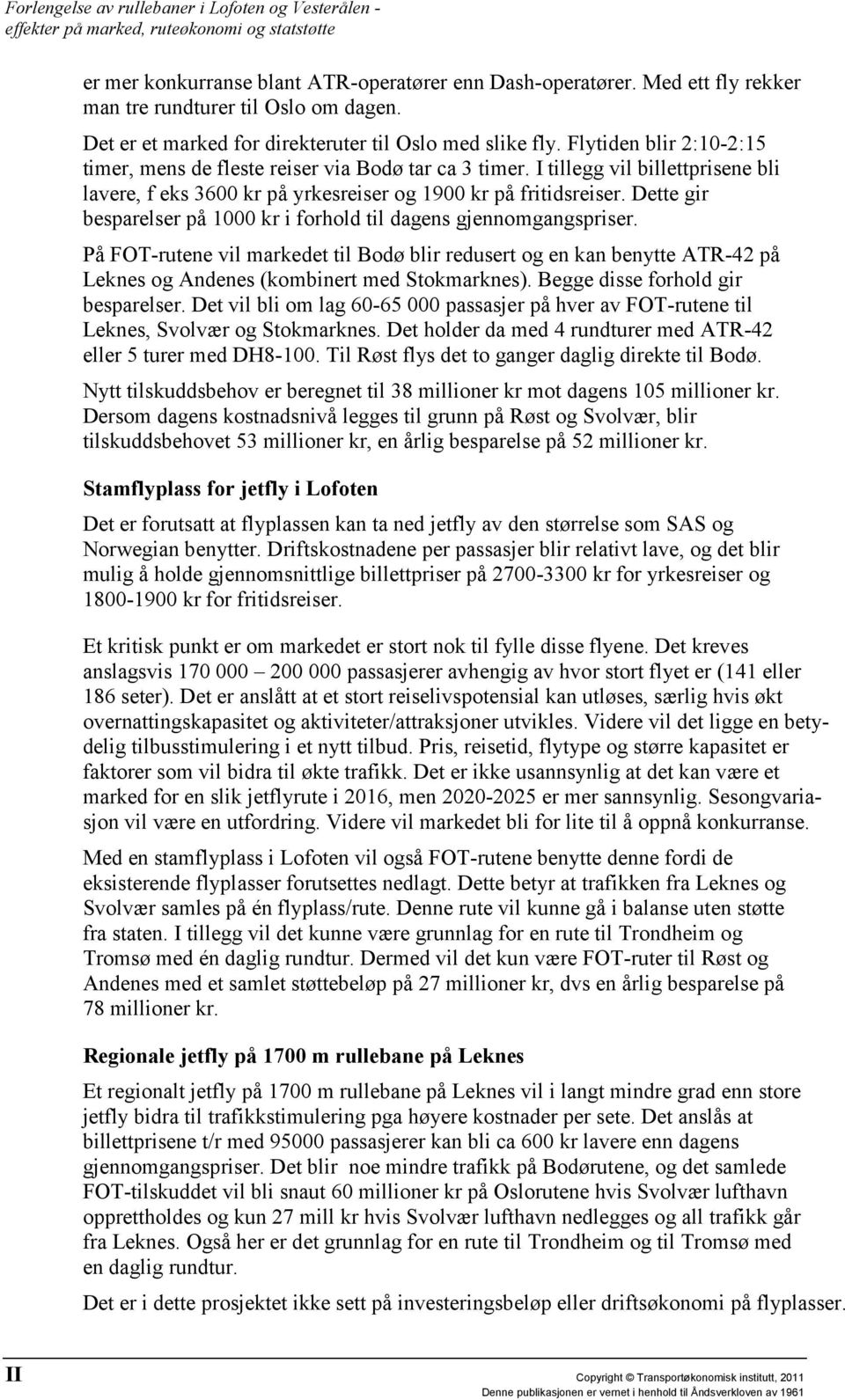 I tillegg vil billettprisene bli lavere, f eks 3600 kr på yrkesreiser og 1900 kr på fritidsreiser. Dette gir besparelser på 1000 kr i forhold til dagens gjennomgangspriser.