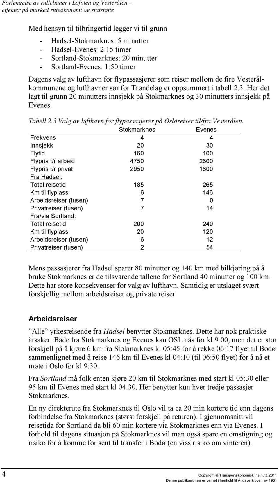 Her det lagt til grunn 20 minutters innsjekk på Stokmarknes og 30 minutters innsjekk på Evenes. Tabell 2.3 Valg av lufthavn for flypassasjerer på Osloreiser til/fra Vesterålen.