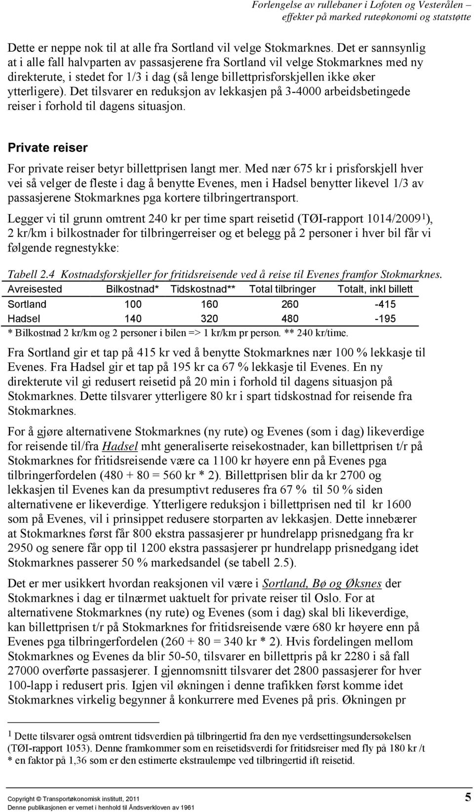 Det tilsvarer en reduksjon av lekkasjen på 3-4000 arbeidsbetingede reiser i forhold til dagens situasjon. Private reiser For private reiser betyr billettprisen langt mer.