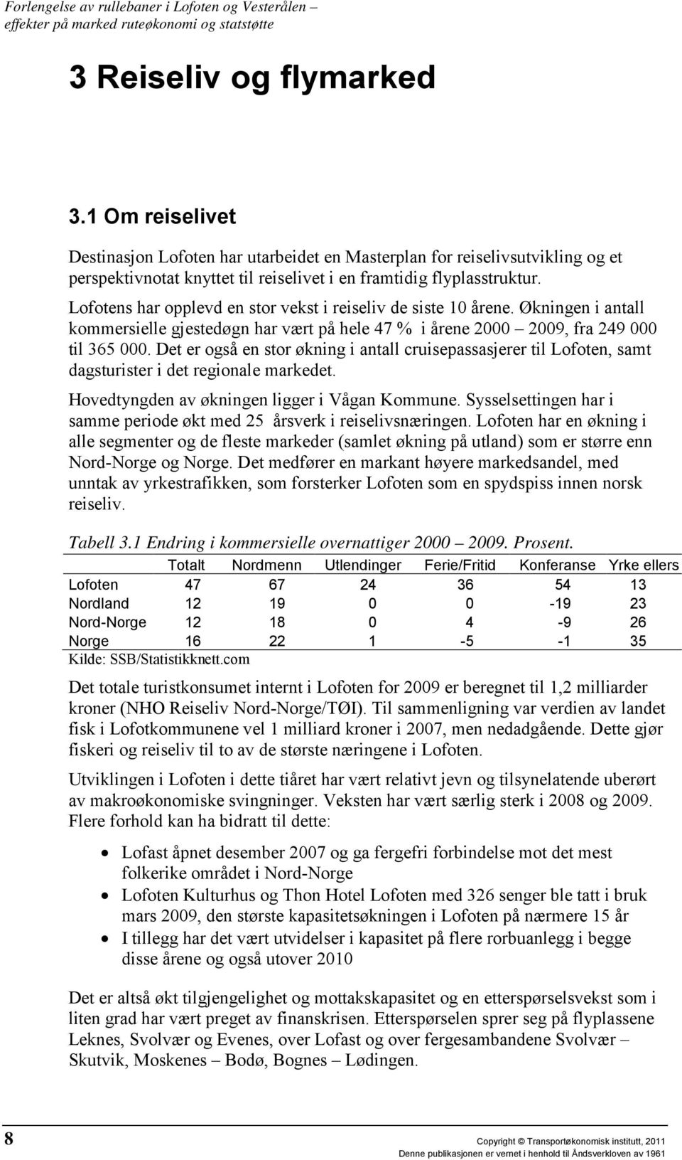 Det er også en stor økning i antall cruisepassasjerer til Lofoten, samt dagsturister i det regionale markedet. Hovedtyngden av økningen ligger i Vågan Kommune.