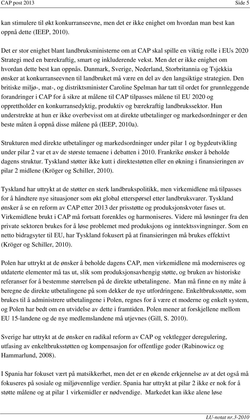 Men det er ikke enighet om hvordan dette best kan oppnås. Danmark, Sverige, Nederland, Storbritannia og Tsjekkia ønsker at konkurranseevnen til landbruket må være en del av den langsiktige strategien.