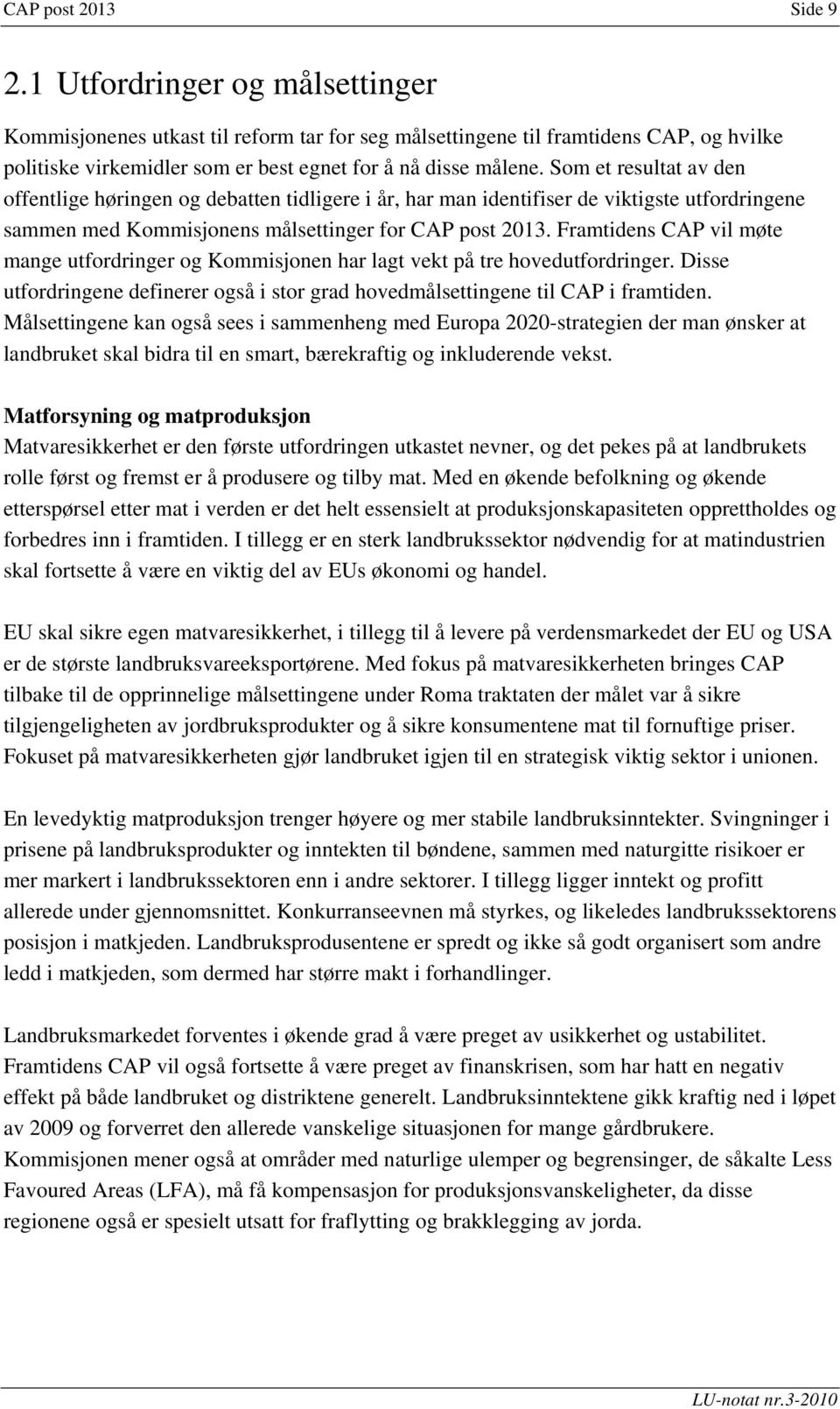 Som et resultat av den offentlige høringen og debatten tidligere i år, har man identifiser de viktigste utfordringene sammen med Kommisjonens målsettinger for CAP post 2013.