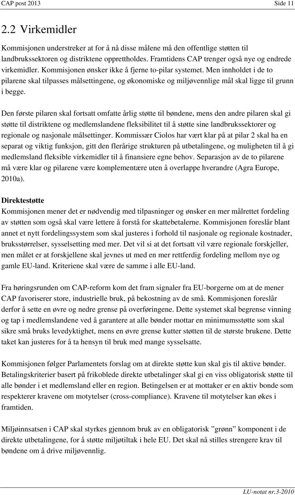 Men innholdet i de to pilarene skal tilpasses målsettingene, og økonomiske og miljøvennlige mål skal ligge til grunn i begge.