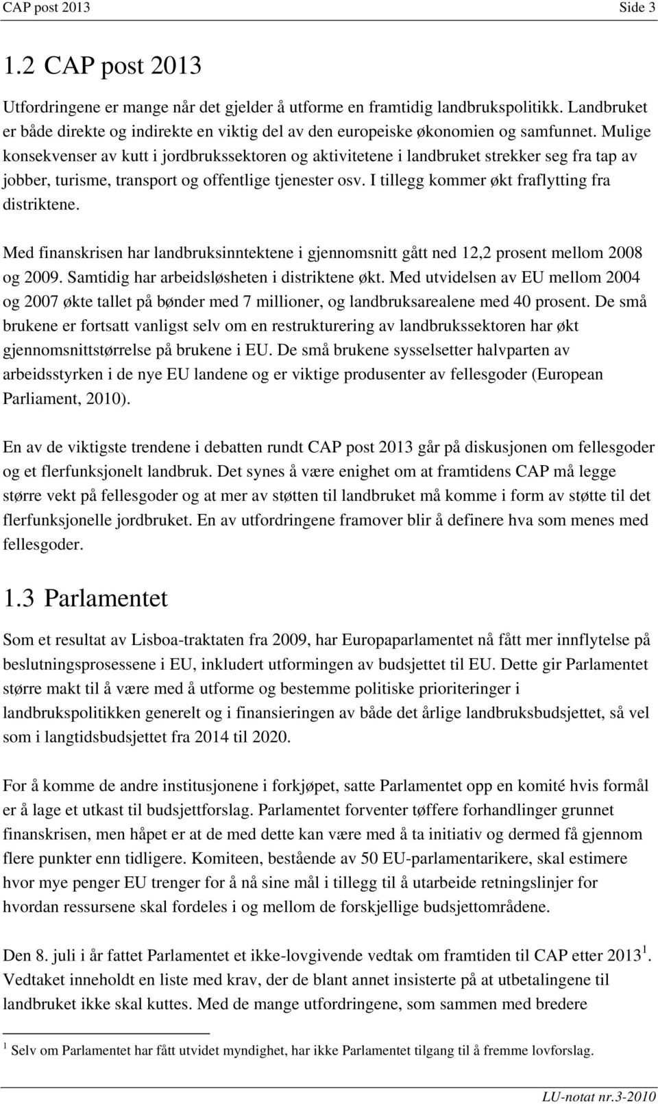 Mulige konsekvenser av kutt i jordbrukssektoren og aktivitetene i landbruket strekker seg fra tap av jobber, turisme, transport og offentlige tjenester osv.