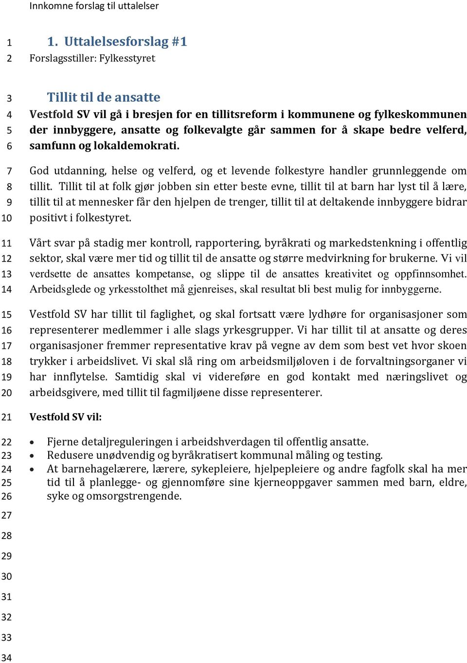 Tillit til at folk gjør jobben sin etter beste evne, tillit til at barn har lyst til å lære, tillit til at mennesker får den hjelpen de trenger, tillit til at deltakende innbyggere bidrar positivt i