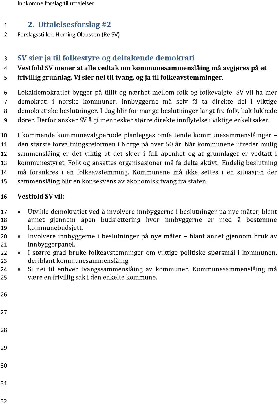 Innbyggerne må selv få ta direkte del i viktige demokratiske beslutninger. I dag blir for mange beslutninger langt fra folk, bak lukkede dører.