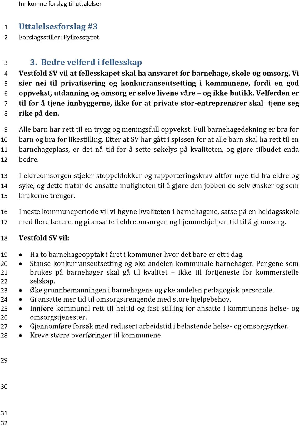 Velferden er til for å tjene innbyggerne, ikke for at private stor-entreprenører skal tjene seg rike på den. Alle barn har rett til en trygg og meningsfull oppvekst.