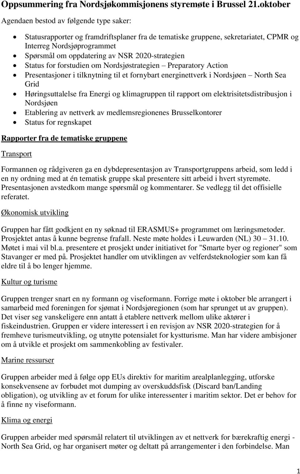 2020-strategien Status for forstudien om Nordsjøstrategien Preparatory Action Presentasjoner i tilknytning til et fornybart energinettverk i Nordsjøen North Sea Grid Høringsuttalelse fra Energi og