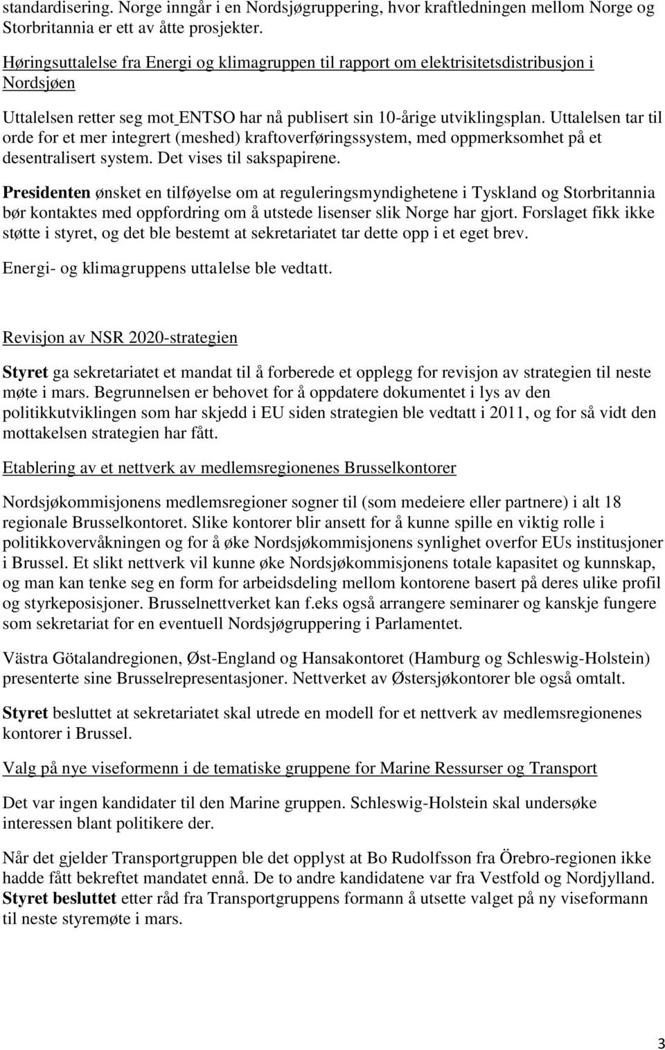 Uttalelsen tar til orde for et mer integrert (meshed) kraftoverføringssystem, med oppmerksomhet på et desentralisert system. Det vises til sakspapirene.