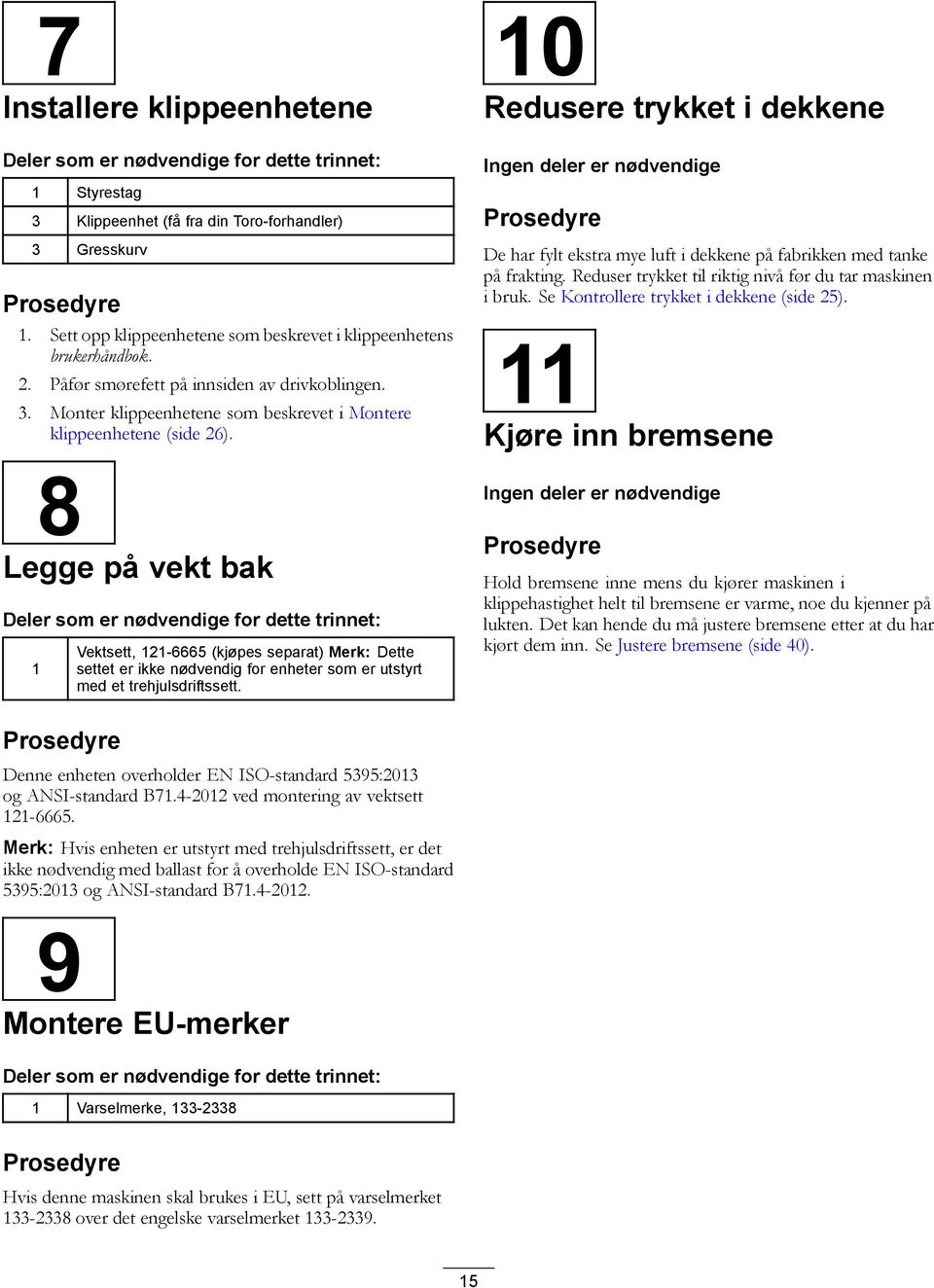 8 Legge på vekt bak Deler som er nødvendige for dette trinnet: Vektsett, 2-6665 (kjøpes separat) Merk: Dette settet er ikke nødvendig for enheter som er utstyrt med et trehjulsdriftssett.