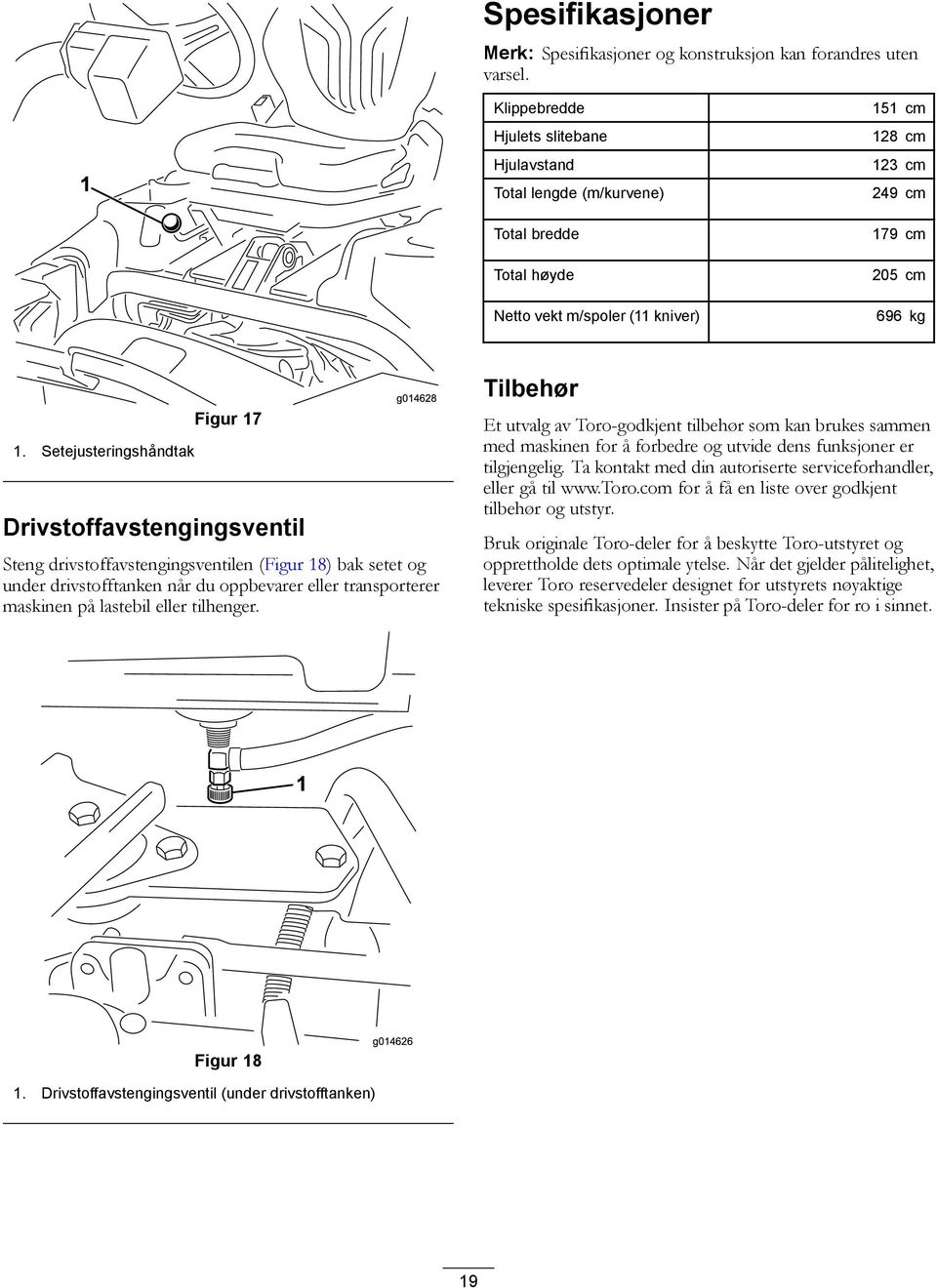 Setejusteringshåndtak Figur 7 Drivstoffavstengingsventil g04628 Steng drivstoffavstengingsventilen (Figur 8) bak setet og under drivstofftanken når du oppbevarer eller transporterer maskinen på