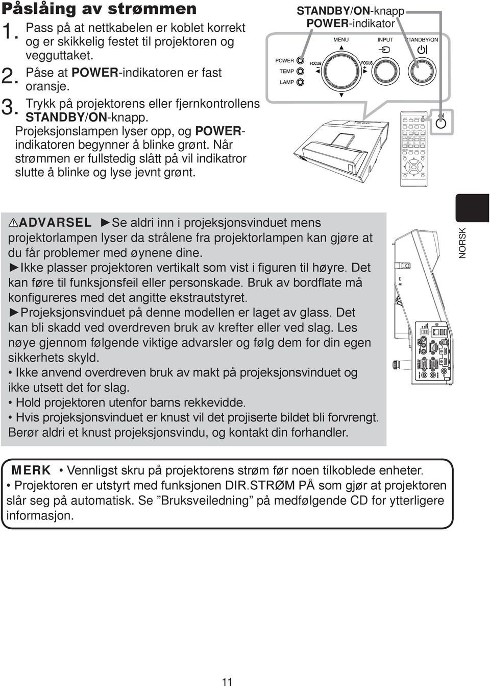 Trykk på projektorens eller fjernkontrollens STANDBY/ON-knapp. Projeksjonslampen lyser opp, og POWERindikatoren begynner å blinke grønt.