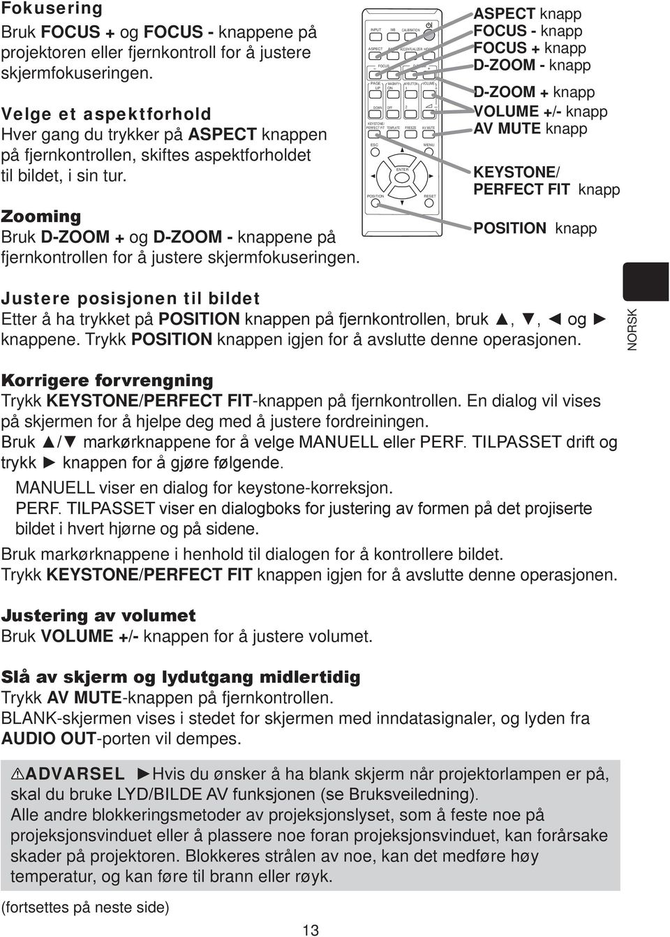 Bruk D-ZOOM + og D-ZOOM - knappene på fjernkontrollen for å justere skjermfokuseringen.