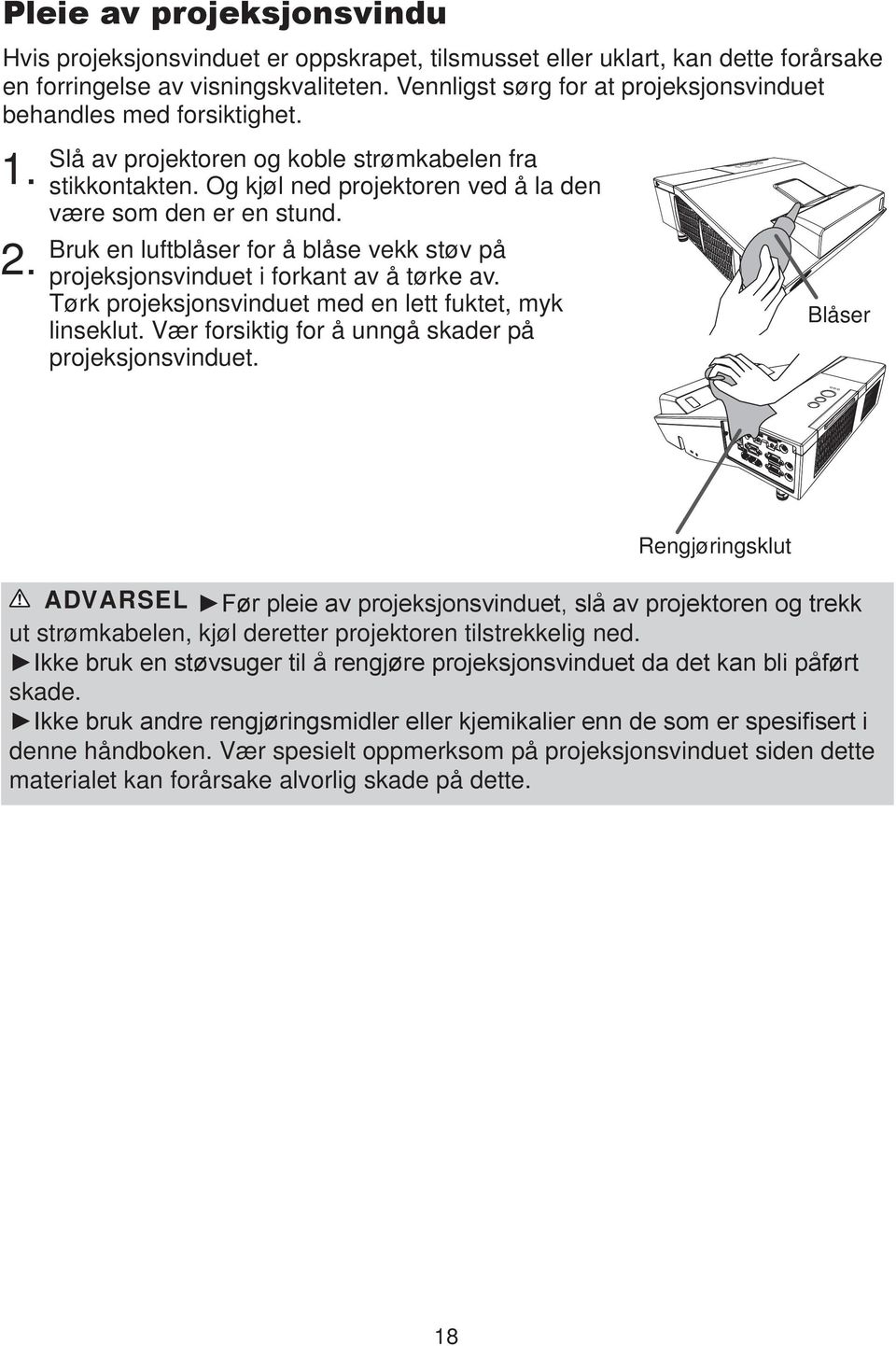 Og kjøl ned projektoren ved å la den være som den er en stund. Bruk en luftblåser for å blåse vekk støv på projeksjonsvinduet i forkant av å tørke av.