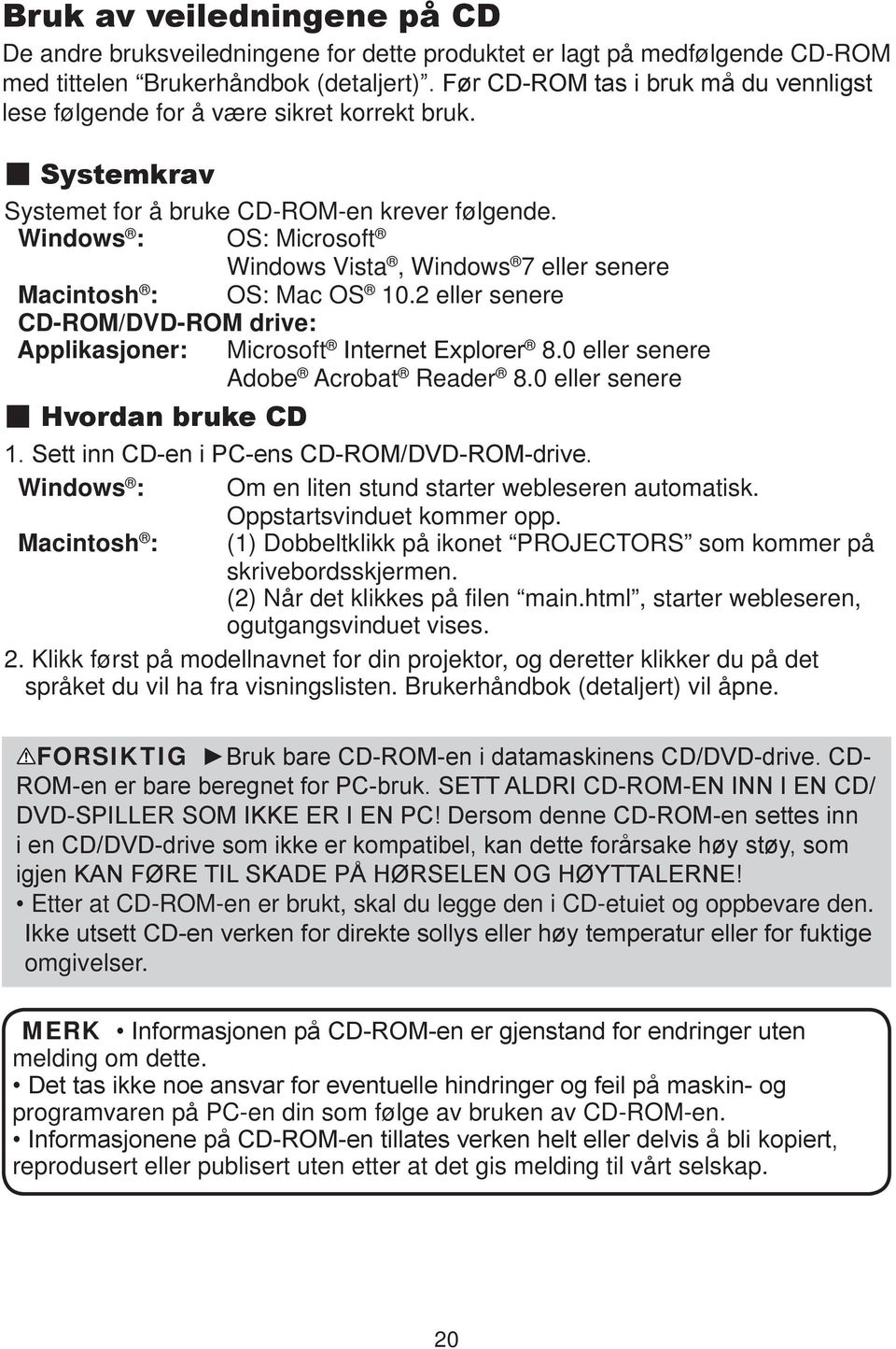 0 eller senere Adobe Acrobat Reader 8.0 eller senere Windows : Om en liten stund starter webleseren automatisk. Oppstartsvinduet kommer opp.