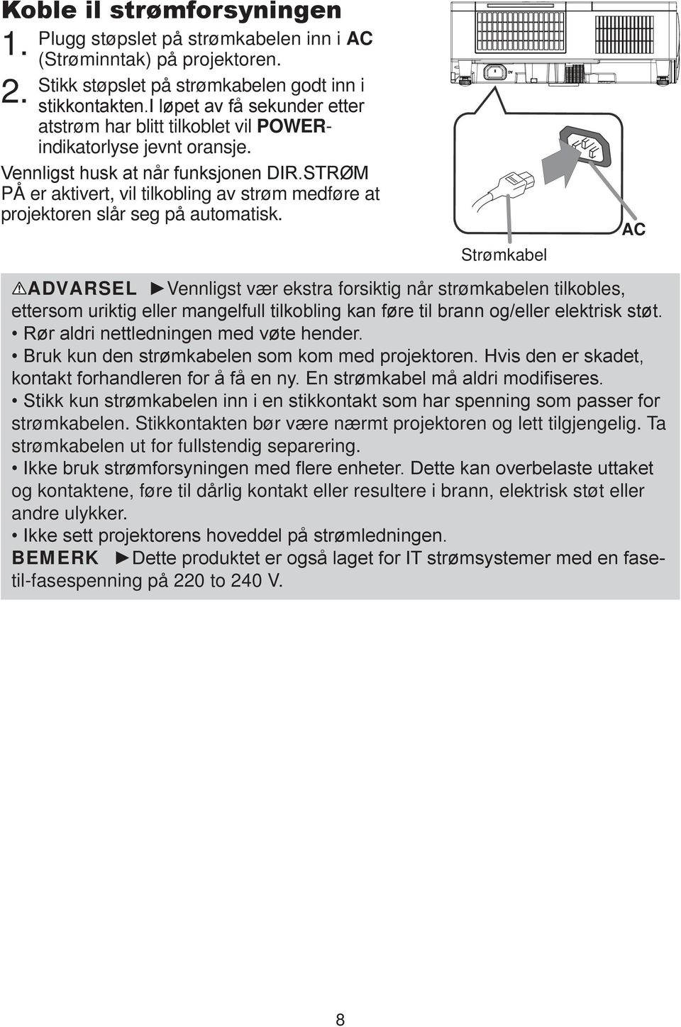 PÅ er aktivert, vil tilkobling av strøm medføre at projektoren slår seg på automatisk.