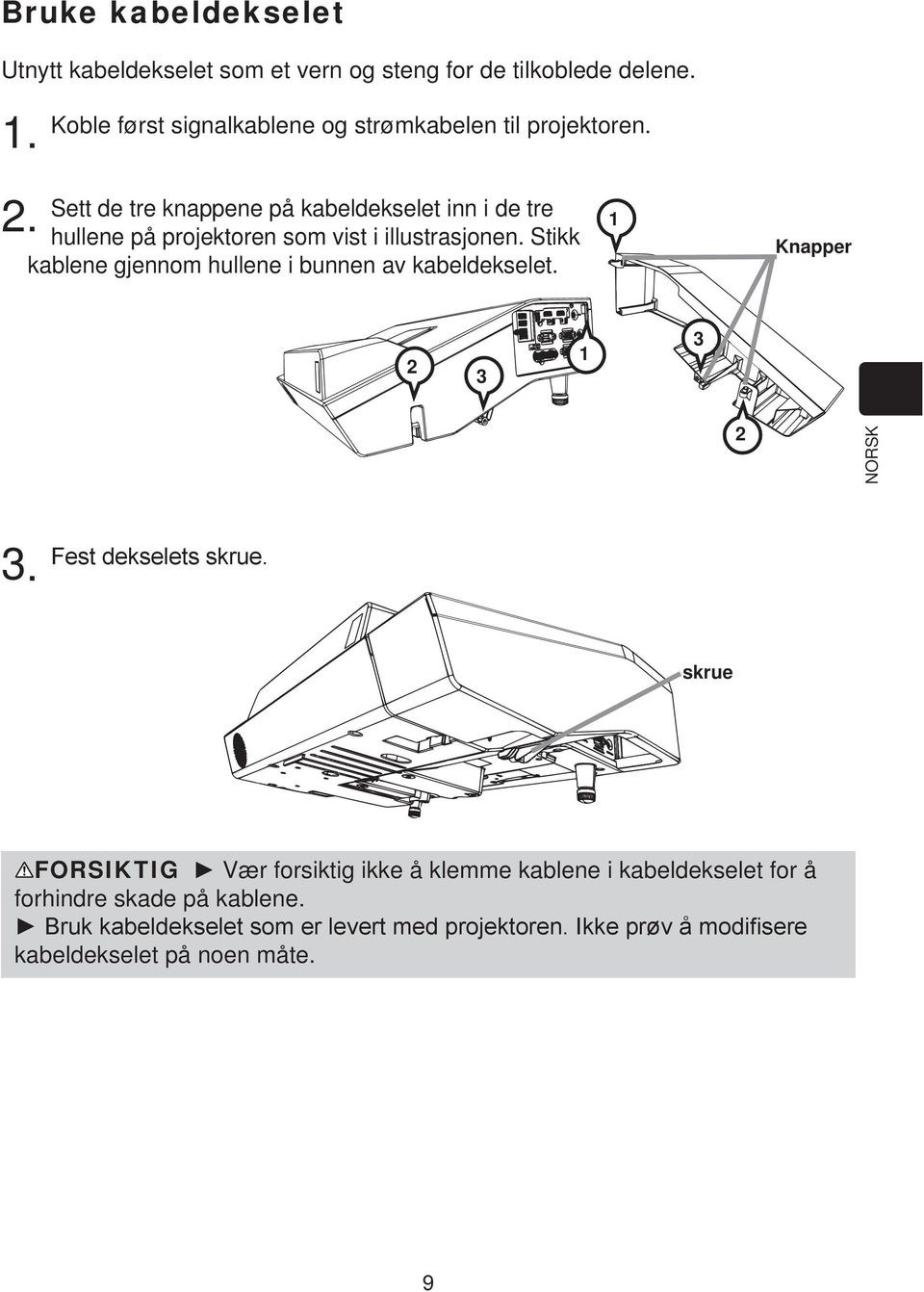 Sett de tre knappene på kabeldekselet inn i de tre hullene på projektoren som vist i illustrasjonen.