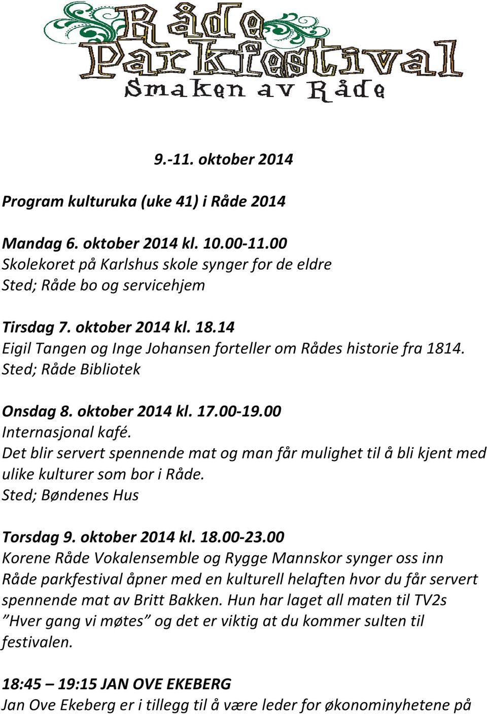 Det blir servert spennende mat og man får mulighet til å bli kjent med ulike kulturer som bor i Råde. Sted; Bøndenes Hus Torsdag 9. oktober 2014 kl. 18.00-23.