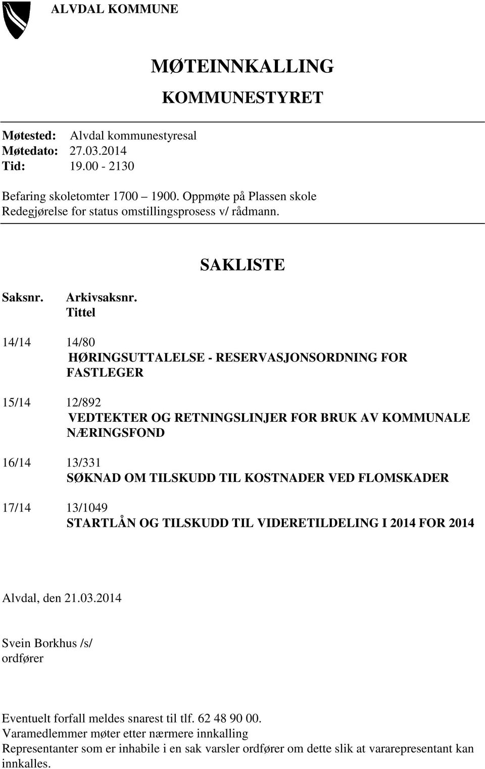 Tittel 14/14 14/80 HØRINGSUTTALELSE - RESERVASJONSORDNING FOR FASTLEGER 15/14 12/892 VEDTEKTER OG RETNINGSLINJER FOR BRUK AV KOMMUNALE NÆRINGSFOND 16/14 13/331 SØKNAD OM TILSKUDD TIL KOSTNADER VED