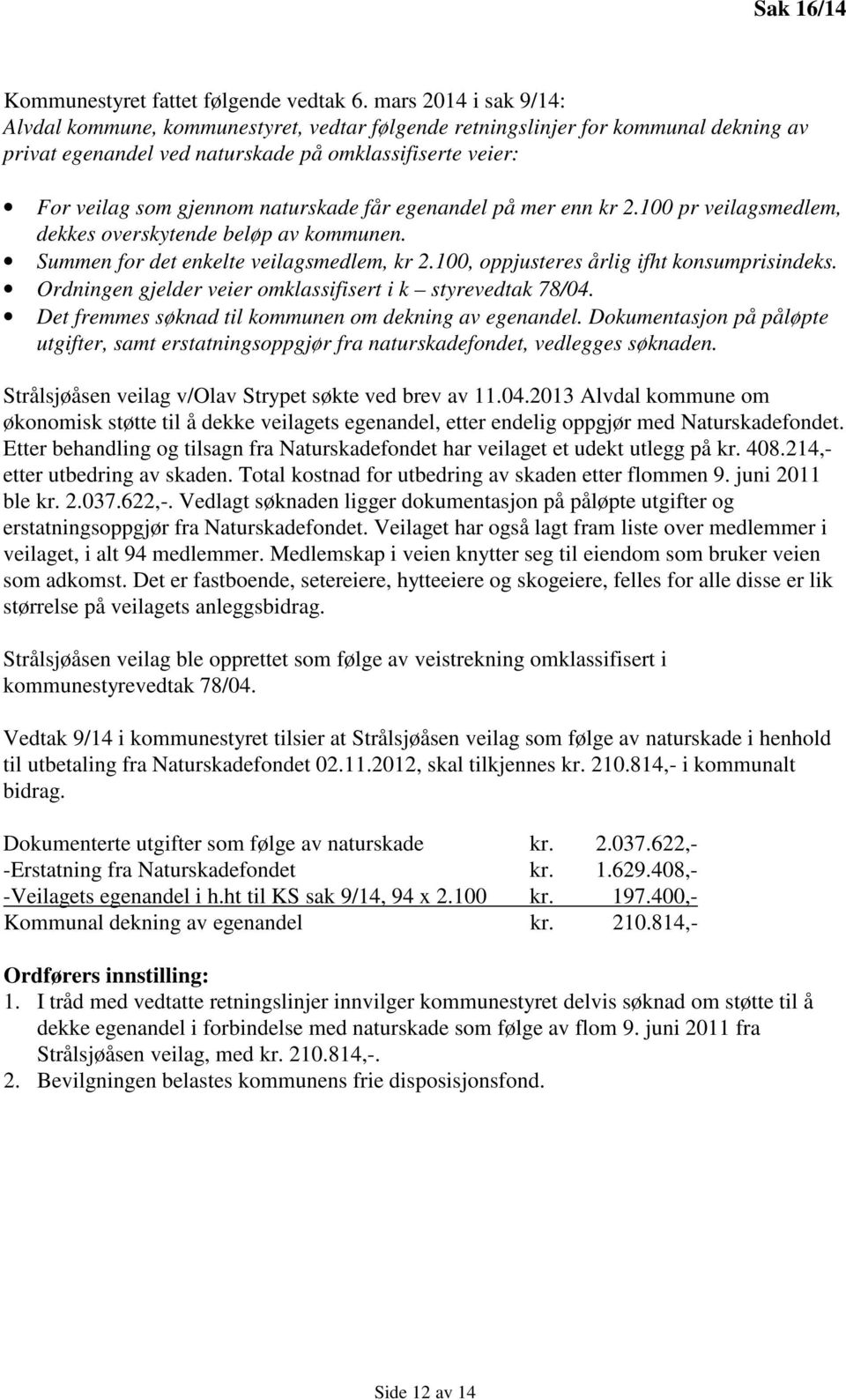 får egenandel på mer enn kr 2.100 pr veilagsmedlem, dekkes overskytende beløp av kommunen. Summen for det enkelte veilagsmedlem, kr 2.100, oppjusteres årlig ifht konsumprisindeks.