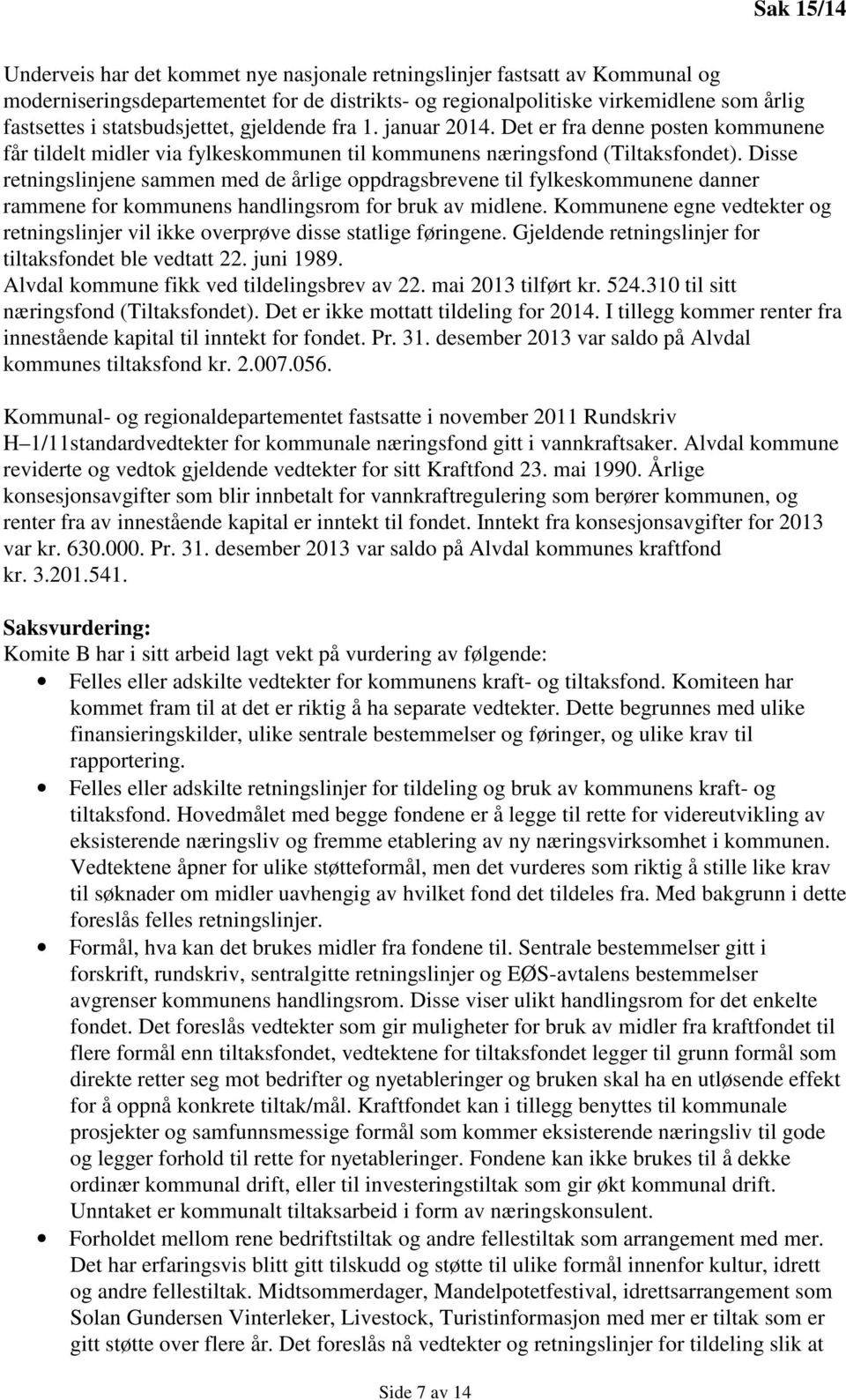 Disse retningslinjene sammen med de årlige oppdragsbrevene til fylkeskommunene danner rammene for kommunens handlingsrom for bruk av midlene.