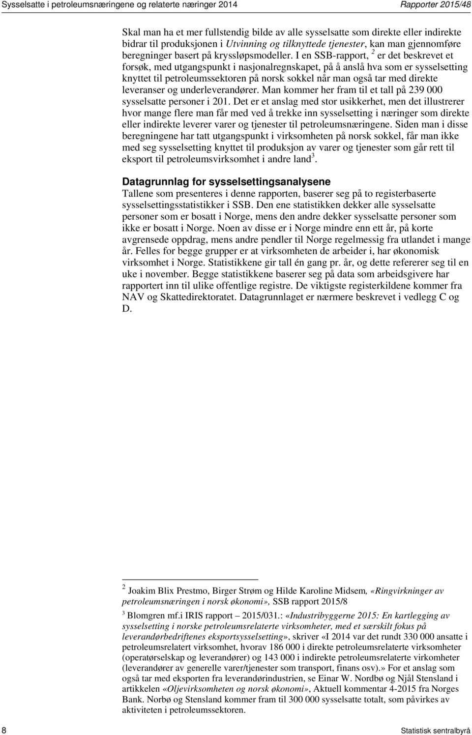 I en SSB-rapport, 2 er det beskrevet et forsøk, med utgangspunkt i nasjonalregnskapet, på å anslå hva som er sysselsetting knyttet til petroleumssektoren på norsk sokkel når man også tar med direkte