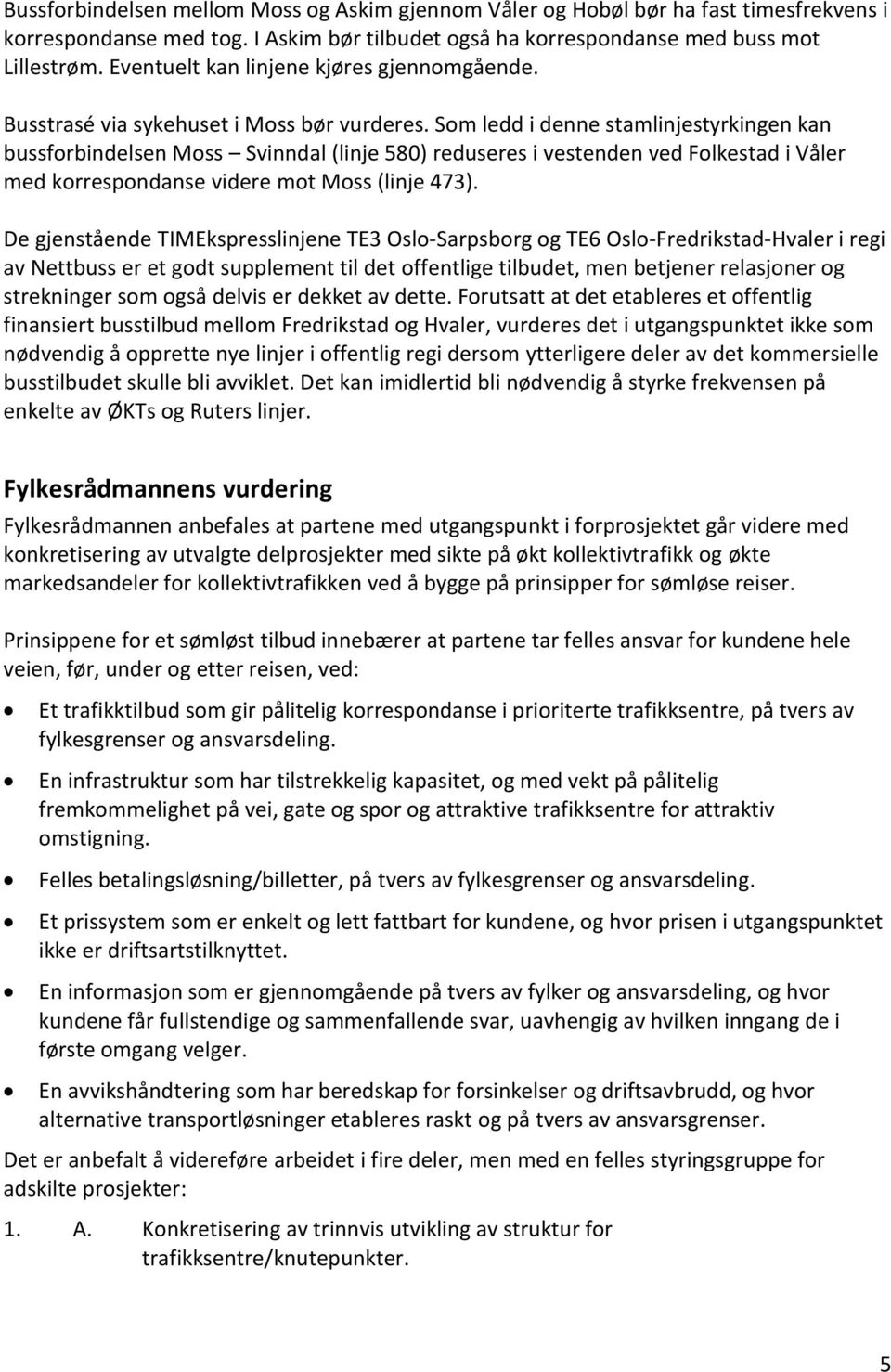 Som ledd i denne stamlinjestyrkingen kan bussforbindelsen Moss Svinndal (linje 580) reduseres i vestenden ved Folkestad i Våler med korrespondanse videre mot Moss (linje 473).