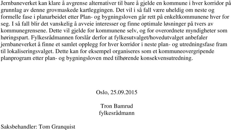 I så fall blir det vanskelig å avveie interesser og finne optimale løsninger på tvers av kommunegrensene. Dette vil gjelde for kommunene selv, og for overordnete myndigheter som høringspart.