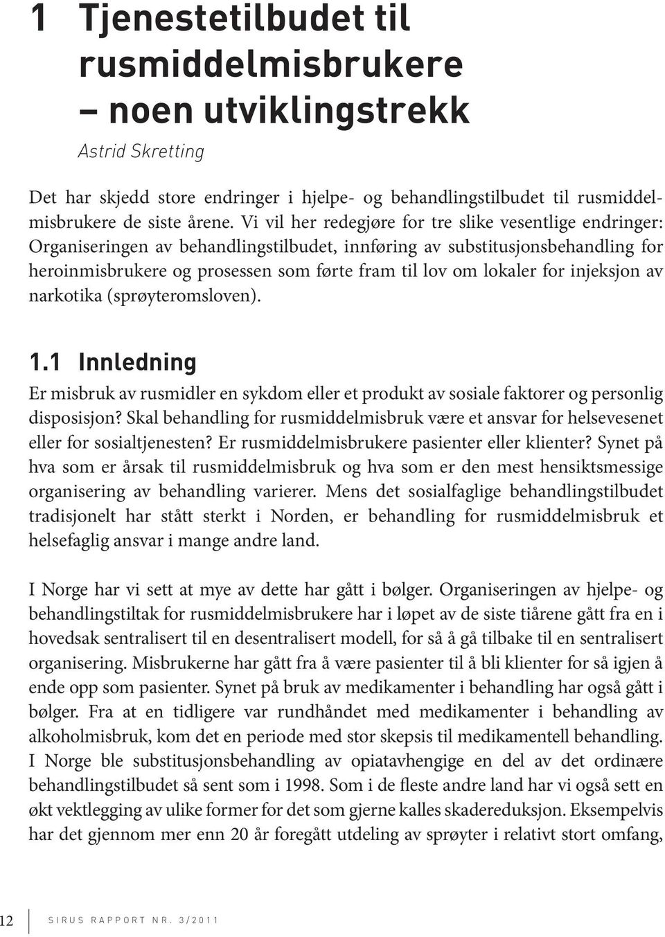 lokaler for injeksjon av narkotika (sprøyteromsloven). 1.1 Innledning Er misbruk av rusmidler en sykdom eller et produkt av sosiale faktorer og personlig disposisjon?