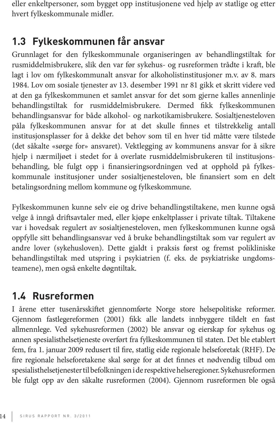 fylkeskommunalt ansvar for alkoholistinstitusjoner m.v. av 8. mars 1984. Lov om sosiale tjenester av 13.