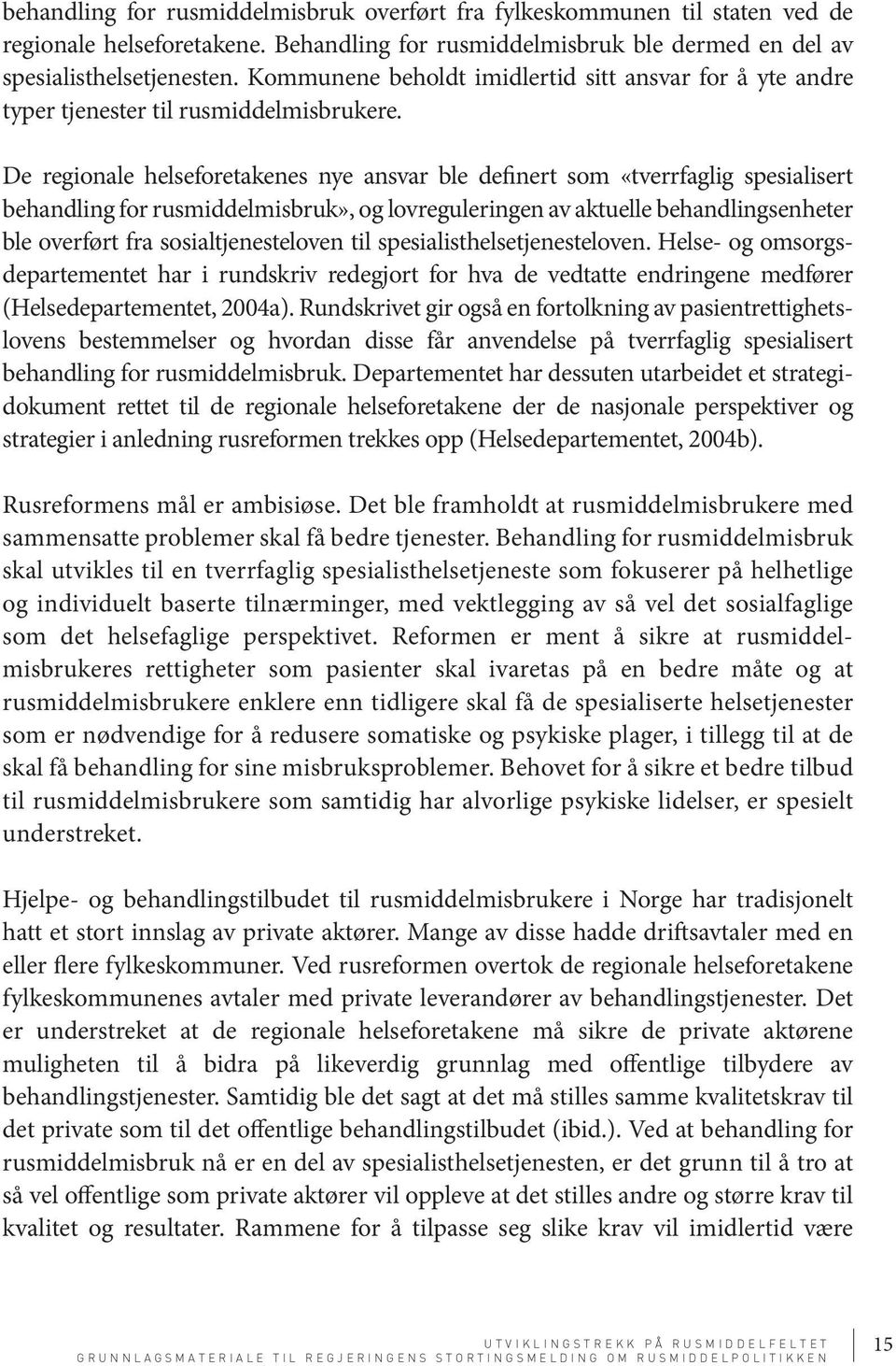 De regionale helseforetakenes nye ansvar ble definert som «tverrfaglig spesialisert behandling for rusmiddelmisbruk», og lovreguleringen av aktuelle behandlingsenheter ble overført fra