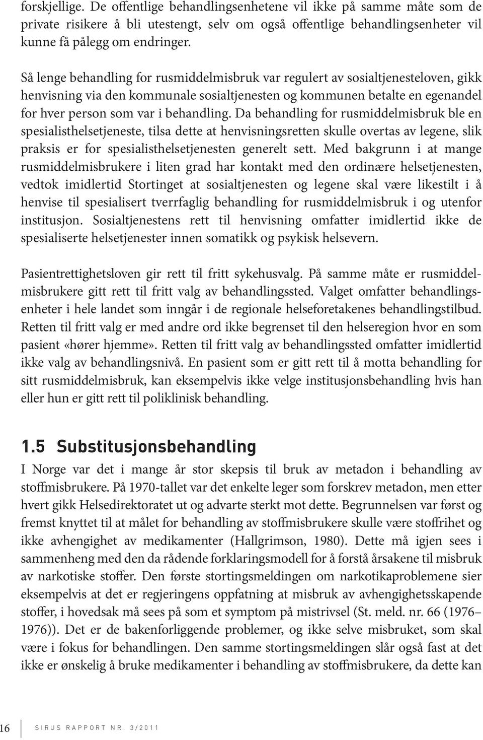 Da behandling for rusmiddelmisbruk ble en spesialisthelsetjeneste, tilsa dette at henvisningsretten skulle overtas av legene, slik praksis er for spesialisthelsetjenesten generelt sett.