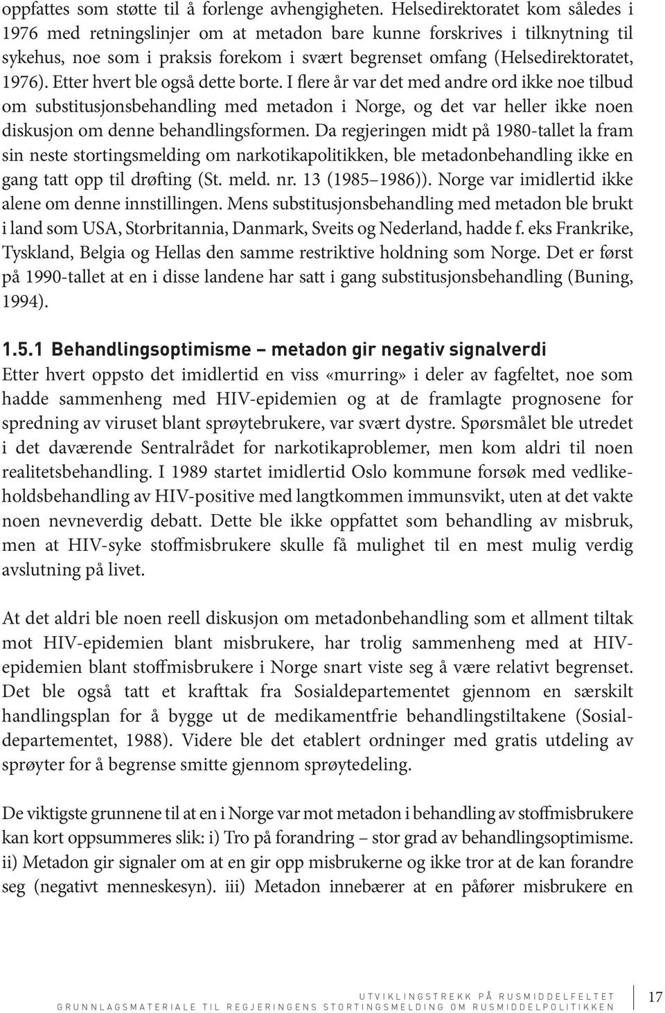 Etter hvert ble også dette borte. I flere år var det med andre ord ikke noe tilbud om substitusjonsbehandling med metadon i Norge, og det var heller ikke noen diskusjon om denne behandlingsformen.