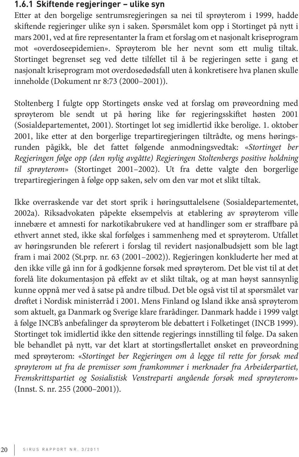 Stortinget begrenset seg ved dette tilfellet til å be regjeringen sette i gang et nasjonalt kriseprogram mot overdosedødsfall uten å konkretisere hva planen skulle inneholde (Dokument nr 8:73 (2000