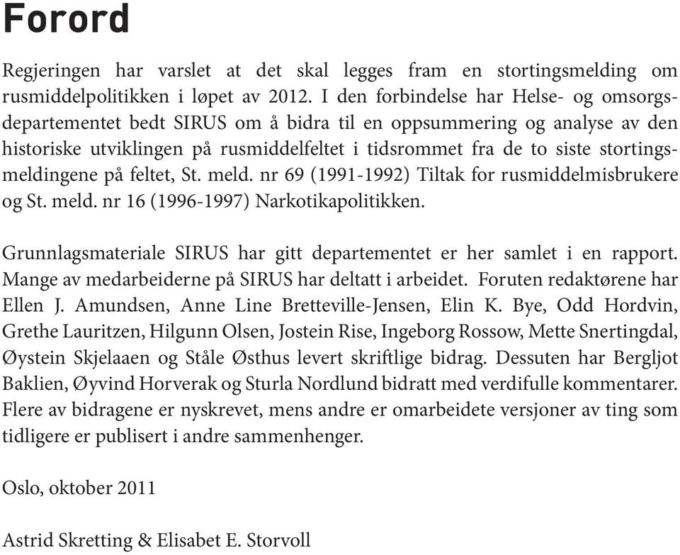 stortingsmeldingene på feltet, St. meld. nr 69 (1991-1992) Tiltak for rusmiddel misbrukere og St. meld. nr 16 (1996-1997) Narkotikapolitikken.