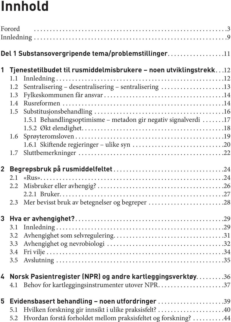 ..17 1.5.2 Økt elendighet....18 1.6 Sprøyteromsloven...19 1.6.1 Skiftende regjeringer ulike syn...20 1.7 Sluttbemerkninger...22 2 Begrepsbruk på rusmiddelfeltet...24 2.1 «Rus»....24 2.2 Misbruker eller avhengig?