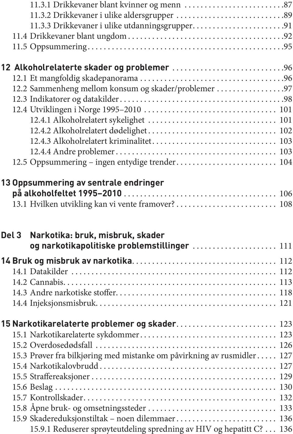 4 Utviklingen i Norge 1995 2010... 101 12.4.1 Alkoholrelatert sykelighet... 101 12.4.2 Alkoholrelatert dødelighet... 102 12.4.3 Alkoholrelatert kriminalitet.... 103 12.