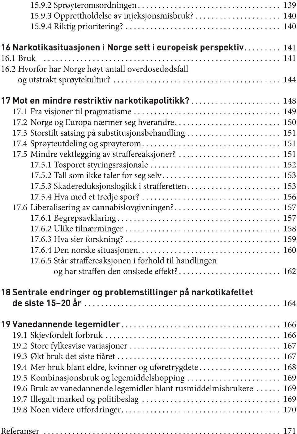 2 Norge og Europa nærmer seg hverandre.... 150 17.3 Storstilt satsing på substitusjonsbehandling... 151 17.4 Sprøyteutdeling og sprøyterom.... 151 17.5 Mindre vektlegging av straffereaksjoner?... 151 17.5.1 Tosporet styringsrasjonale.